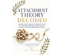 ATTACHMENT THEORY DECODED: UNDERSTAND YOUR ATTACHMENT STYLE THROUGH BIBLICAL TRUTH TO HEAL EMOTIONAL WOUNDS, BREAK UNHEALTHY PATTERNS, RESTORE SELF-WORTH, AND TRANSFORM YOUR RELATIONSHIPS