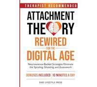 Attachment Theory Rewired For The Digital Age: Neuroscience-Backed Strategies Eliminate the Spiraling, Ghosting, and Guesswork