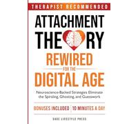 Attachment Theory Rewired For The Digital Age: Neuroscience-Backed Strategies Eliminate the Spiraling, Ghosting, and Guesswork