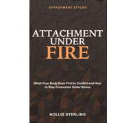 Attachment Under Fire: Attachment Styles - What Your Body Does First in Conflict and How to Stay Connected Under Stress