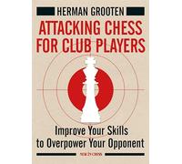 Attacking Chess for Club Players: Improve Your Skills to Overpower Your Opponent
