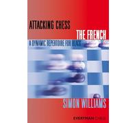 Attacking Chess: The French: A Dynamic Repertoire for Black by Williams, Simon