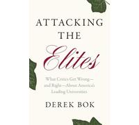 Attacking the Elites: What Critics Get Wrong-and Right-about America's Leading Universities: What Critics Get Wrong-and Right-about America's Leading Universities