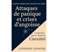 Attaques de panique et crises d'angoisse: Le guide complet pour retrouver ton calme.