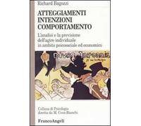 Atteggiamenti, intenzioni e comportamento. L'analisi e la previsione dell'agire individuale in ambito psicosociale ed economico