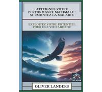 Atteignez Votre Performance Maximale - Surmontez La Maladie: Exploitez Votre Potentiel Pour Une Vie Radieuse