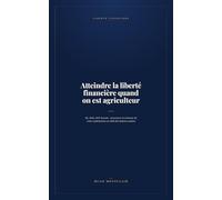 Atteindre la liberté financière quand on est agriculteur: BA, MSA, DEP, foncier : structurer la richesse de votre exploitation au-delà des bonnes années