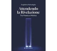 Attendo la rivelazione. Tra poesia e mistica