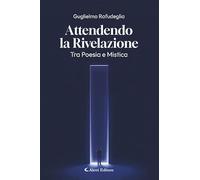 Attendo la rivelazione. Tra poesia e mistica