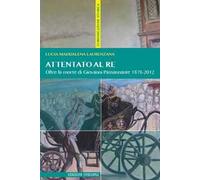 Attentato al re. Oltre la morte di Giovanni Passannante 1878/2012