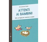 Attenti ai bambini! 100 consigli per mamma e papà