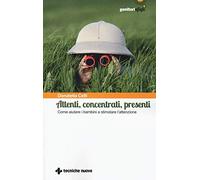 Attenti, concentrati, presenti. Come aiutare i bambini a stimolare l'attenzione