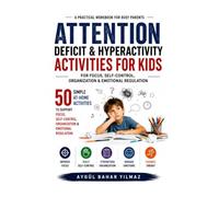 Attention Deficit & Hyperactivity Activities for Kids: 50 Simple At-Home Activities for Focus, Self-Control, Organization & Emotional Regulation