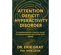 Attention-Deficit Hyperactivity Disorder: A Comprehensive Clinical Guide to Understanding and Living with ADHD