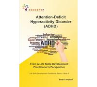 Attention-Deficit Hyperactivity Disorder (ADHD) From A Life Skills Development Practitioner’s Perspective: Life Skills Development Practitioner Series - Book 4