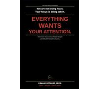 Attention Economics Made Simple: How Modern Systems Compete for Your Focus, Shape Your Behavior, and Influence Your Decisions