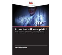 Attention, s'il vous plaît !: Sur la captation de l'attention par les algorithmes