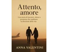 Attento, amore: Una storia di incontri, silenzi e promesse che cambiano la direzione della vita