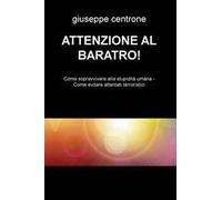 Attenzione al baratro! Come sopravvivere alla stupidita umana. Come evitare attentati terroristici