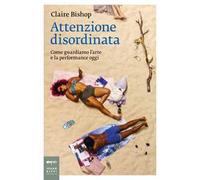 Attenzione disordinata. Come guardiamo l'arte e la performance oggi