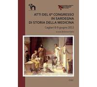 Atti del 6° Congresso in Sardegna di storia della medicina (Cagliari 8-9 giugno 2012)