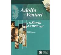 Adolfo Venturi e la storia dell'arte oggi. Atti del Convegno (Roma, 25-28 ottobre 2006)