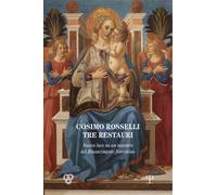 Atti del Convegno: - Cosimo Rosselli (1443-1507). Tre restauri. Un maestro del R