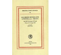Atti del Convegno di Studi: - Gli Ordini mendicanti a Pistoia (secc.XIII-XV).