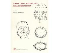 Atti del Convegno di Studi: - L'arte della matematica nella prospettiva.