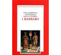 Atti del Convegno di Studi: - Una famiglia veneziana nella storia: I Barbaro.