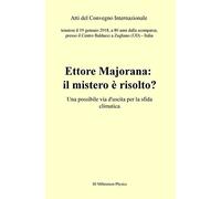 Ettore Majorana: il mistero è risolto? Una possibile via d'uscita per la sfida climatica. Atti del Convegno (Zugliano, 19 gennaio 2018)