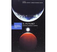 Atti del Convegno: - Il futuro. Previsione, pronostico e profezia.