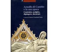 Atti del Convegno In - Arnolfo di Cambio e la sua epoca. Costruire, scolpire, di