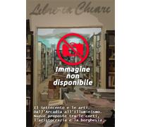 Atti del Convegno In - Il Settecento e le arti. Dall'Arcadia all'Illuminismo. Nu