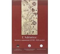 Atti del Convegno In - L' Adriatico. Incontri e separazioni (XVIII-XIX secolo).