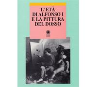 Atti del Convegno In - L'età di Alfonso I e la pittura del Dosso.