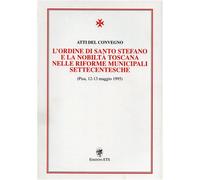 Atti del Convegno: - L'Ordine di Santo Stefano e la Nobiltà toscana nelle riform