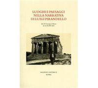 Atti del Convegno: - Luoghi e paesaggi nella narrativa di Luigi Pirandello.