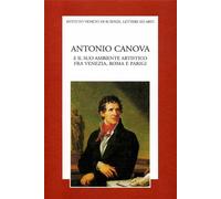Atti del Seminario: - Antonio Canova e il suo ambiente artistico tra Venezia, Ro