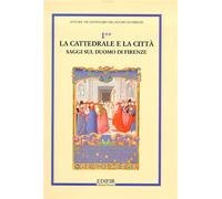 Atti del VII Centena - La Cattedrale e la Città. Saggi sul Duomo di Firenze. Vol