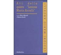 Atti della quinta «Lezione Mario Arcelli»