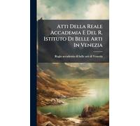 Atti Della Reale Accademia E Del R. Istituto Di Belle Arti In Venezia