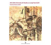 Atti delle giornate di studio su Luigi Vanvitelli. Caserta-Aversa 2023