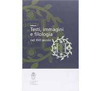 Atti delle Giornate di Studio: - Testi, immagini e filologia nel XVI secolo.