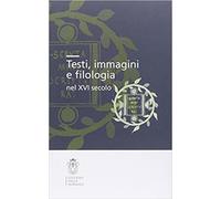 Atti delle Giornate di Studio: - Testi, immagini e filologia nel XVI secolo.
