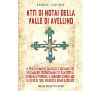 Atti di notai della valle di Avellino. il principe Marino Caracciolo gran maestro dei cavalieri costantiniani e di san Giorgio, S. Paolina e Torrioni, il Marchese Capobianco, Oliviero di Tufo, Fr...