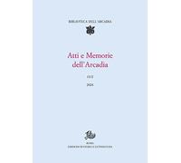 Atti e memorie dell'Arcadia. Vol. 13/2 - [Edizioni di Storia e Letteratura]