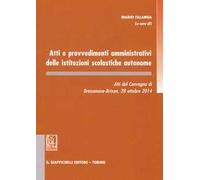 Atti e provvedimenti amministrativi delle istituzioni scolastiche autonome. Atti del Convegno (Bressanone, 28 ottobre 2014)