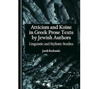 Atticism and Koine in Greek Prose Texts by Jewish Authors: Linguistic and Stylistic Studies