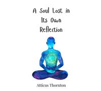 Atticus Thornton A Soul Lost in Its Own Reflection (Copertina rigida)